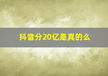 抖音分20亿是真的么