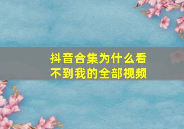 抖音合集为什么看不到我的全部视频