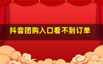 抖音团购入口看不到订单