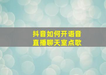 抖音如何开语音直播聊天室点歌