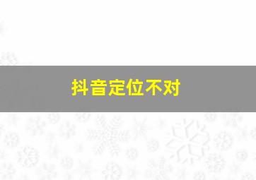 抖音定位不对