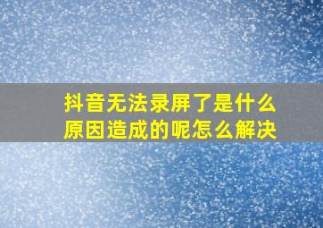 抖音无法录屏了是什么原因造成的呢怎么解决