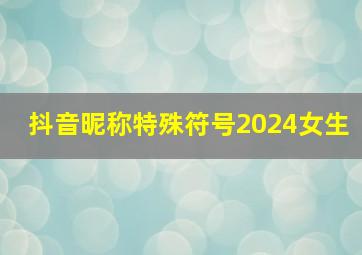 抖音昵称特殊符号2024女生