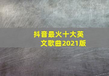 抖音最火十大英文歌曲2021版