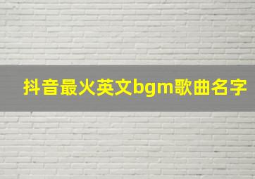 抖音最火英文bgm歌曲名字