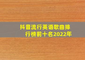 抖音流行英语歌曲排行榜前十名2022年