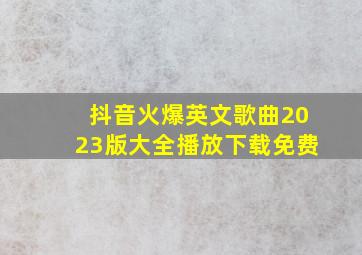 抖音火爆英文歌曲2023版大全播放下载免费