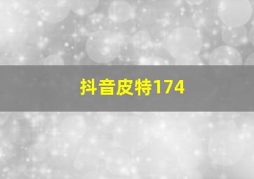 抖音皮特174