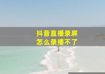 抖音直播录屏怎么录播不了