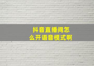 抖音直播间怎么开语音模式啊