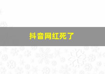 抖音网红死了