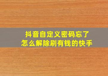 抖音自定义密码忘了怎么解除刷有钱的快手