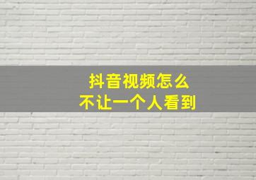 抖音视频怎么不让一个人看到