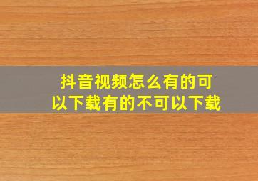 抖音视频怎么有的可以下载有的不可以下载