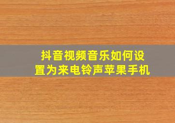 抖音视频音乐如何设置为来电铃声苹果手机