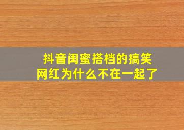 抖音闺蜜搭档的搞笑网红为什么不在一起了