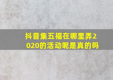 抖音集五福在哪里弄2020的活动呢是真的吗