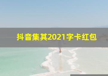 抖音集其2021字卡红包