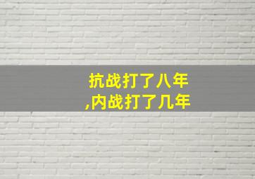 抗战打了八年,内战打了几年