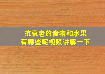 抗衰老的食物和水果有哪些呢视频讲解一下