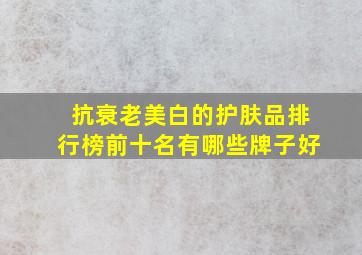 抗衰老美白的护肤品排行榜前十名有哪些牌子好