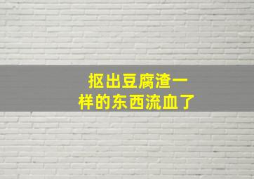 抠出豆腐渣一样的东西流血了