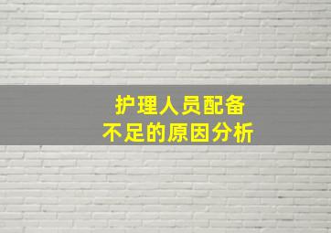 护理人员配备不足的原因分析