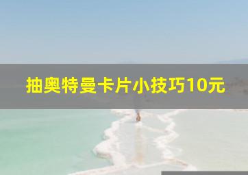 抽奥特曼卡片小技巧10元