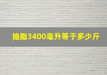 抽脂3400毫升等于多少斤