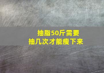 抽脂50斤需要抽几次才能瘦下来