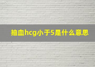 抽血hcg小于5是什么意思