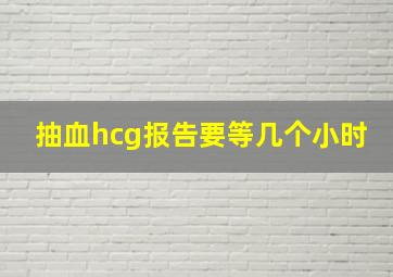 抽血hcg报告要等几个小时