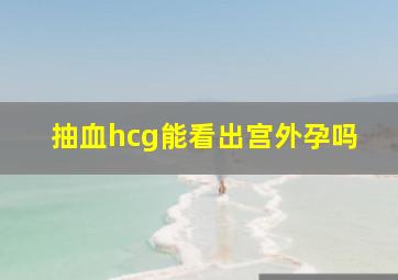 抽血hcg能看出宫外孕吗