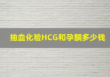 抽血化验HCG和孕酮多少钱