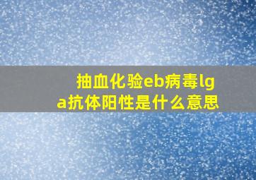 抽血化验eb病毒lga抗体阳性是什么意思