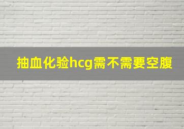 抽血化验hcg需不需要空腹