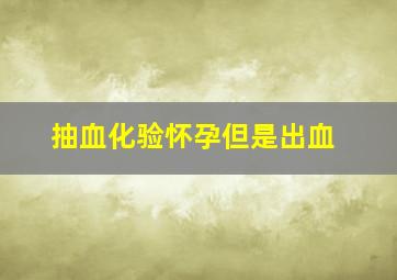 抽血化验怀孕但是出血