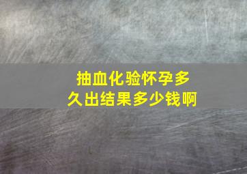 抽血化验怀孕多久出结果多少钱啊