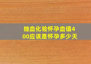 抽血化验怀孕血值400应该是怀孕多少天