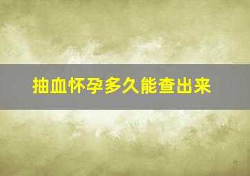 抽血怀孕多久能查出来