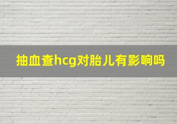 抽血查hcg对胎儿有影响吗