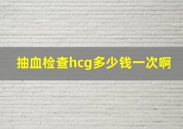 抽血检查hcg多少钱一次啊