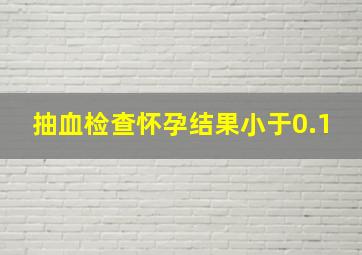 抽血检查怀孕结果小于0.1