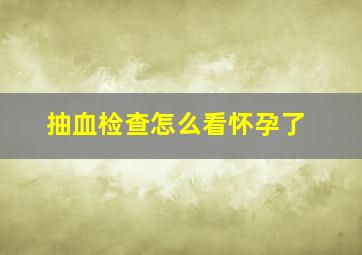 抽血检查怎么看怀孕了