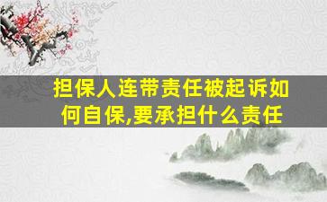 担保人连带责任被起诉如何自保,要承担什么责任