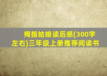 拇指姑娘读后感(300字左右)三年级上册推荐阅读书