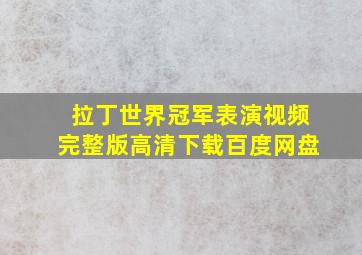 拉丁世界冠军表演视频完整版高清下载百度网盘