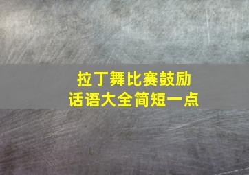 拉丁舞比赛鼓励话语大全简短一点