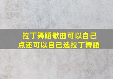 拉丁舞蹈歌曲可以自己点还可以自己选拉丁舞蹈