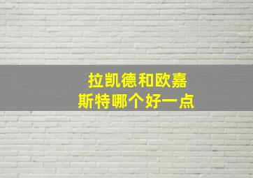 拉凯德和欧嘉斯特哪个好一点